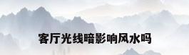 客厅光线暗影响风水吗