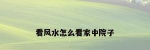 看风水怎么看家中院子