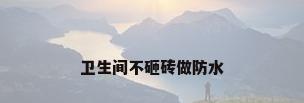 卫生间不砸砖做防水
