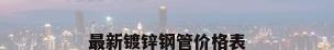 最新镀锌钢管价格表
