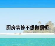 厨房装修不想做橱柜