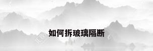 如何拆玻璃隔断
