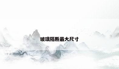 玻璃隔断最大尺寸
