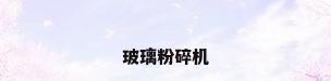 玻璃粉碎机