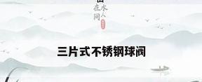 三片式不锈钢球阀