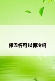 保温杯可以保冷吗