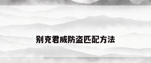 别克君威防盗匹配方法