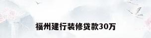 福州建行装修贷款30万