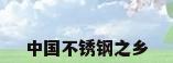 中国不锈钢之乡