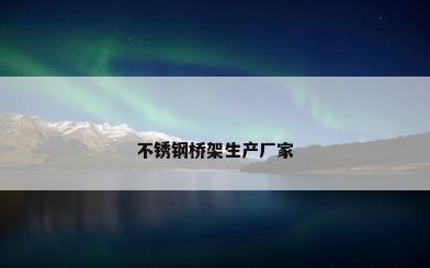 不锈钢桥架生产厂家