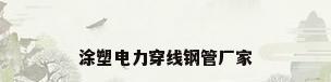 涂塑电力穿线钢管厂家