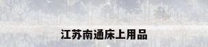 江苏南通床上用品