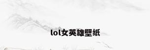 lol女英雄壁纸