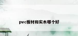 pvc板材和实木哪个好
