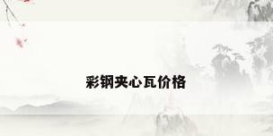 彩钢夹心瓦价格