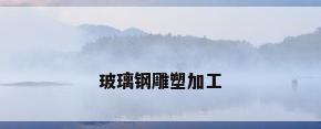 玻璃钢雕塑加工