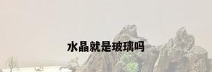 水晶就是玻璃吗