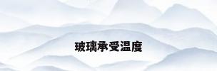 玻璃承受温度