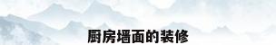 厨房墙面的装修