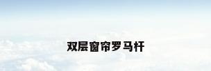 双层窗帘罗马杆