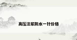 高压注浆防水一针价格