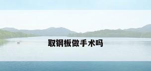 取钢板做手术吗