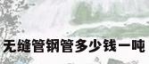 无缝管钢管多少钱一吨