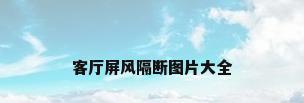 客厅屏风隔断图片大全