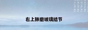 右上肺磨玻璃结节