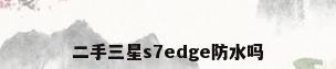 二手三星s7edge防水吗