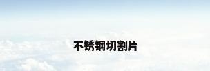 不锈钢切割片