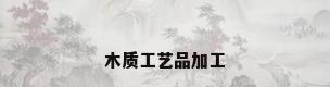 木质工艺品加工