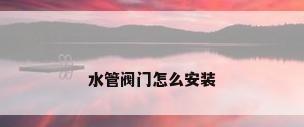 水管阀门怎么安装