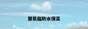 聚氨酯防水保温