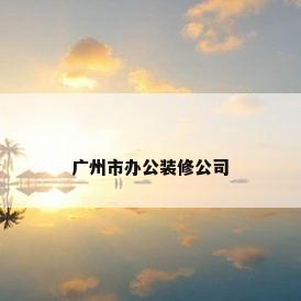广州市办公装修公司