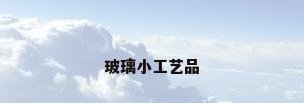 玻璃小工艺品