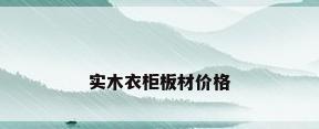 实木衣柜板材价格