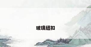 玻璃纽扣