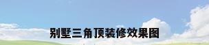 别墅三角顶装修效果图