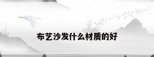 布艺沙发什么材质的好