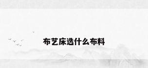 布艺床选什么布料