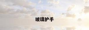 玻璃护手