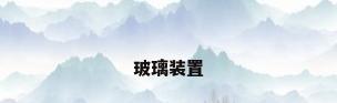 玻璃装置