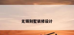 无锡别墅装修设计