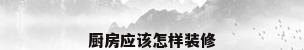 厨房应该怎样装修