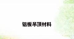 铝板吊顶材料