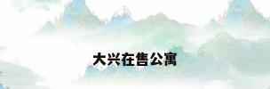 大兴在售公寓