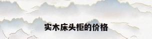 实木床头柜的价格