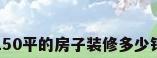 150平的房子装修多少钱