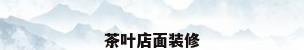 茶叶店面装修